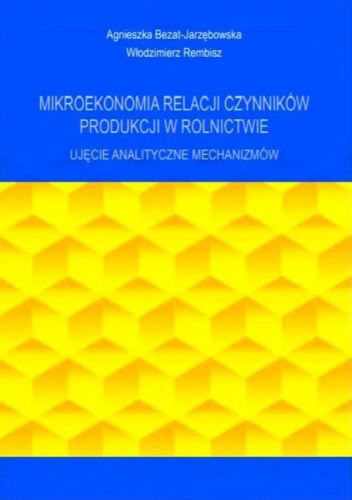 Mikroekonomia relacji czynników produkcji w rolnictwie Ujęcie analityczne mechanizmów