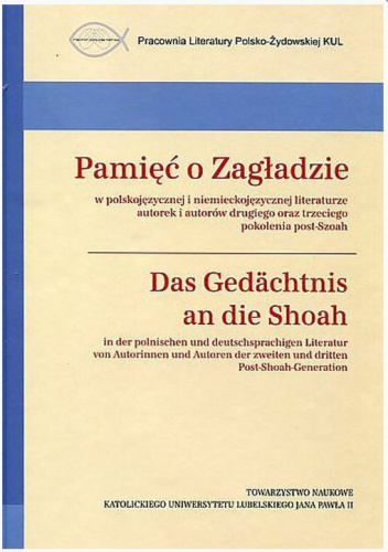 Pamięć o Zagładzie w polskojęzycznej i niemieckojęzycznej literaturze autorek i autorów drugiego oraz trzeciego pokolenia post-Szoah