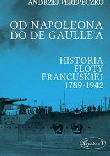 Od Napoleona do de Gaulle'a. Flota francuska w latach 1789-1942