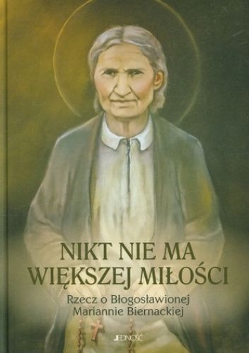 Nikt nie ma większej miłości : rzecz o Błogosławionej Mariannie Biernackiej