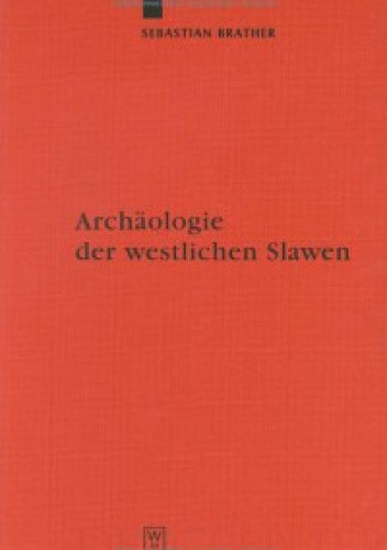 Archäologie der westlichen Slawen. Siedlung, Wirtschaft Und Gesellschaft Im Fruh- Und Hochmittelalterlichen Ostmitteleuropa