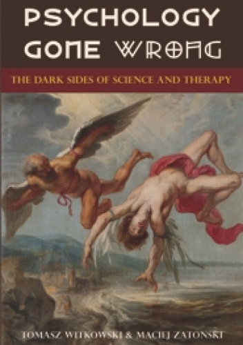 Psychology Gone Wrong: The Dark Sides of Science and Therapy