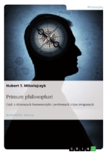 Primum philosophari. Czyli o dylematach hermeneutyki i problemach z tym związanych