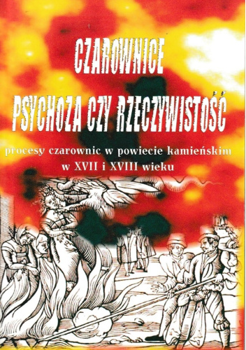 Czarownice – psychoza czy rzeczywistość. Procesy czarownic w powiecie kamieńskim w XVII i XVIII wieku