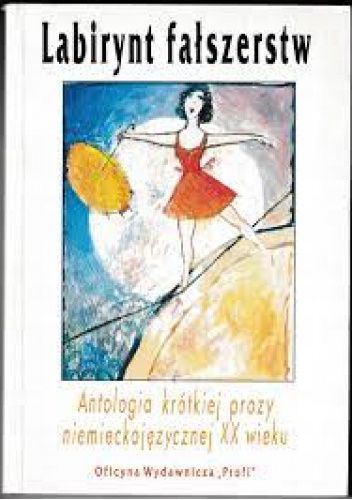 Labirynt fałszerstw. Antologia krótkiej prozy niemieckojęzycznej XX wieku