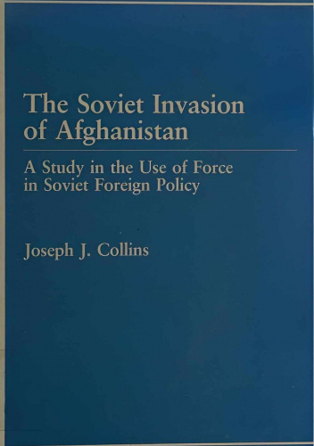 The Soviet Invasion of Afghanistan: A Study in the Use of Force in Soviet Foreign Policy