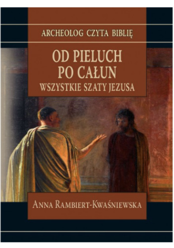 Od pieluch po całun. Wszystkie szaty Jezusa