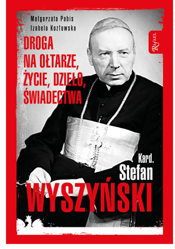 Kard. Stefan Wyszyński. Droga na ołtarze, życie, dzieło, świadectwa