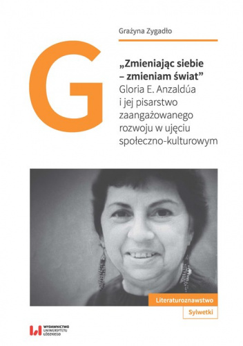 Zmieniając siebie - zmieniam świat Gloria E. Anzaldúa i jej pisarstwo zaangażowanego rozwoju w ujęciu społeczno-kulturowym