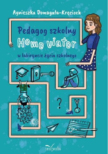 Pedagog szkolny. Homo viator w labiryncie życia szkolnego