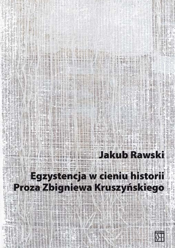 Egzystencja w cieniu historii. Proza Zbigniewa Kruszyńskiego