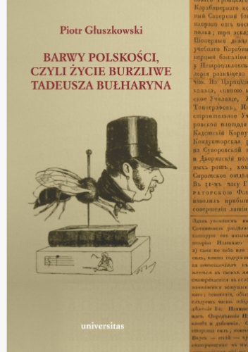 Barwy polskości czyli życie burzliwe Tadeusza Bułharyna