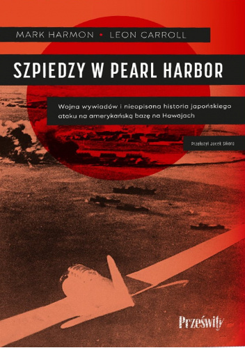 Szpiedzy w Pearl Harbor. Wojna wywiadów i nieopisana historia japońskiego ataku na amerykańską bazę na Hawajach