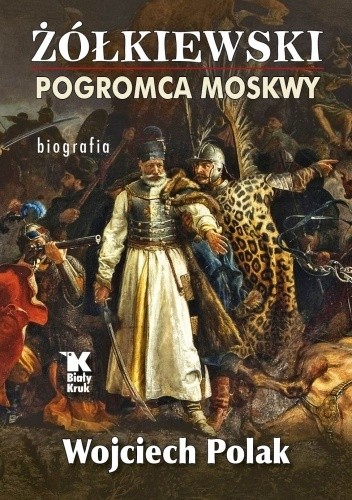 Żółkiewski pogromca Moskwy – biografia