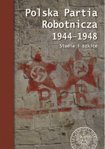 Polska Partia Robotnicza 1944-1948 Studia i szkice