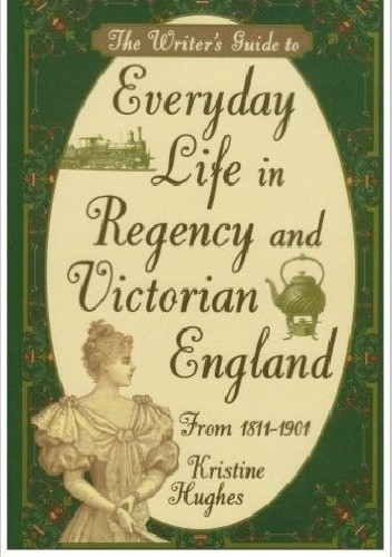 The Writer's Guide to Everyday Life in Regency and Victorian England from 1811-1901