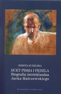 Dukt pisma i pędzla. Biografia intelektualna Jacka Malczewskiego
