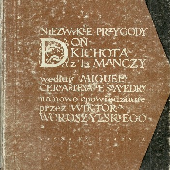 Niezwykłe przygody Don Kichota z la Manczy według Miguela Cervantesa de Saavedry na nowo opowiedziane przez Wiktora Woroszylskiego
