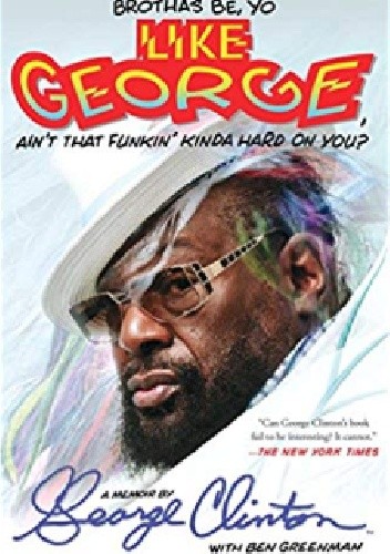 Brothas Be, Yo Like George, Ain't That Funkin' Kinda Hard on You?: A Memoir