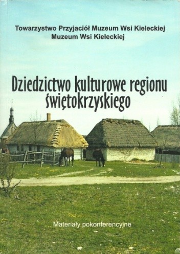 Dziedzictwo kulturowe regionu świętokrzyskiego. Materiały pokonferencyjne
