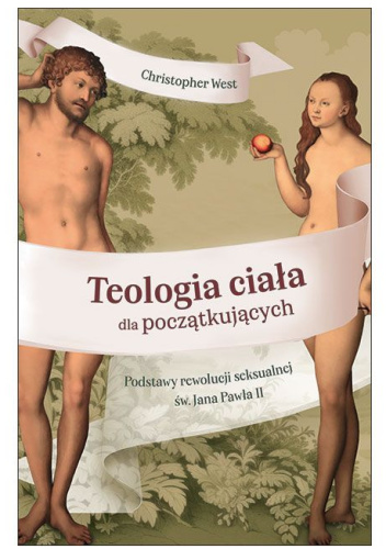 Teologia ciała dla początkujących. Podstawy rewolucji seksualnej św. Jana Pawła II