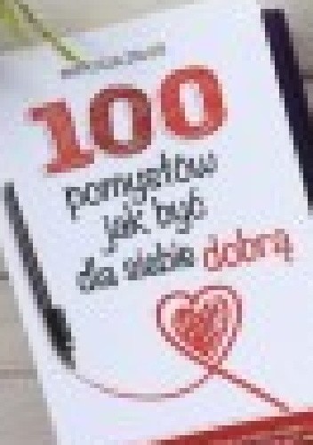 100 pomysłów jak być dla siebie dobrą