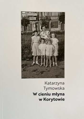 W cieniu młyna w Korytowie
