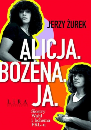 Alicja. Bożena. Ja. Siostry Wahl i bohema PRL-u