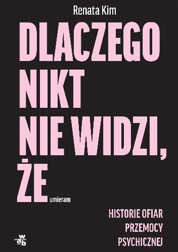 Dlaczego nikt nie widzi, że umieram. Historie ofiar przemocy psychicznej