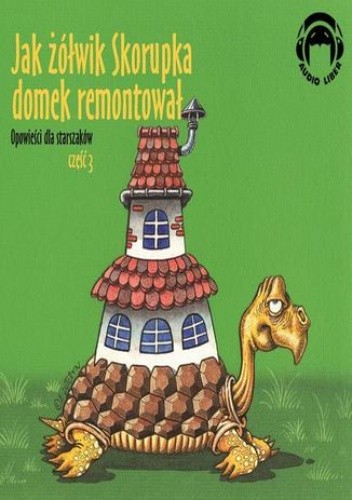 Jak żółwik Skorupka domek remontował Opowieści dla starszaków - część 3