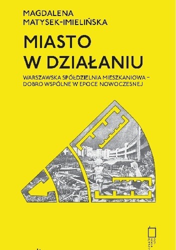 Miasto w działaniu. Warszawska Spółdzielnia Mieszkaniowa - dobro wspólne w epoce nowoczesnej