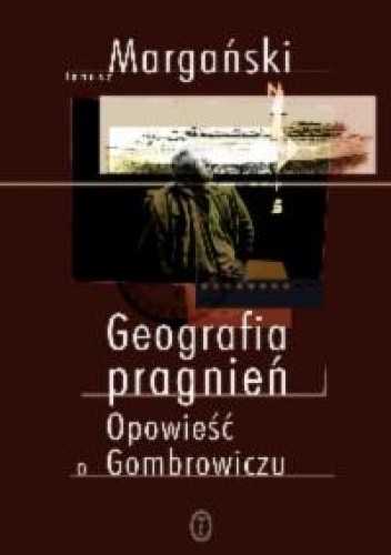 Geografia pragnień. Opowieść o Gombrowiczu