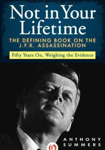 Not in Your Lifetime: The Defining Book on the J.F.K. Assassination