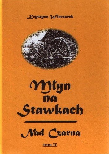 Młyn na Stawkach - Nad Czarną Tom II
