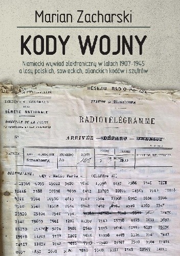 KODY WOJNY. Niemiecki wywiad elektroniczny w latach 1907–1945 a losy polskich, sowieckich, alianckich kodów i szyfrów