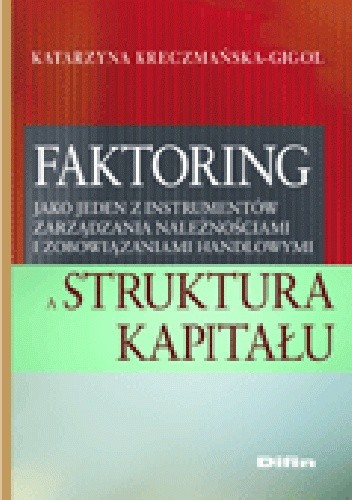 Faktoring jako jeden z instrumentów zarządzania należnościami i zobowiązaniami handlowymi a struktura kapitału