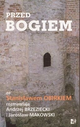 Przed Bogiem: Ze Stanisławem Obirkiem rozmawiają Andrzej Brzeziecki i Jarosław Makowski