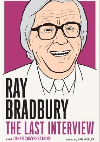 Ray Bradbury: The Last Interview and other Conversations