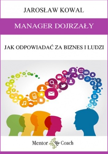 MANAGER DOJRZAŁY. Jak odpowiadać za biznes i ludzi