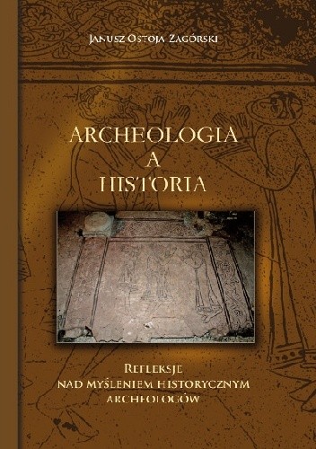Archeologia a historia. Refleksje nad myśleniem historycznym archeologów