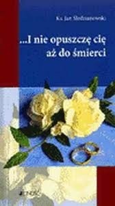 ...I nie opuszczę cię aż do śmierci
