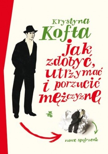 Jak zdobyć, utrzymać i porzucić mężczyznę. Nowe spojrzenie