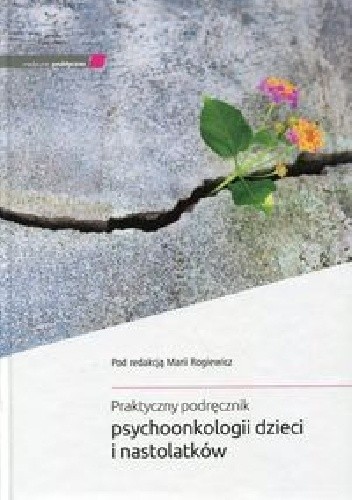Praktyczny podręcznik psychoonkologii dzieci i nastolatków