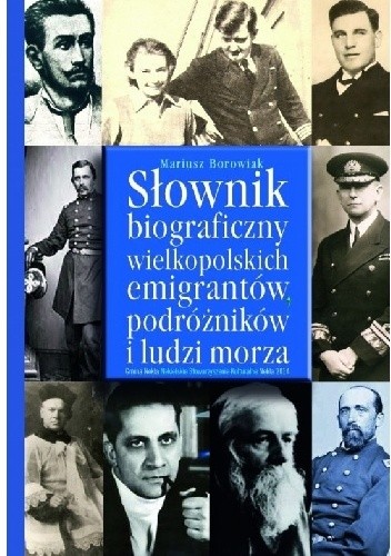 Słownik biograficzny wielkopolskich emigrantów, podróżników i ludzi morza.