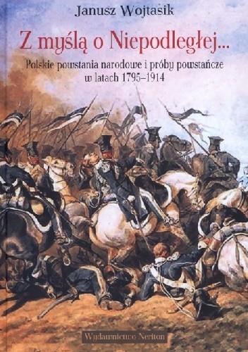 Z myślą o Niepodległej. Polskie powstania narodowe i próby powstańcze w latach 1795–1914