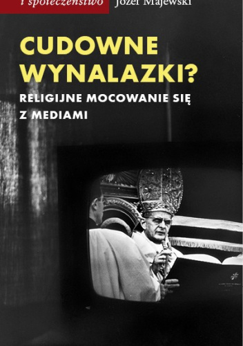 Cudowne wynalazki? Religijne mocowanie się z mediami