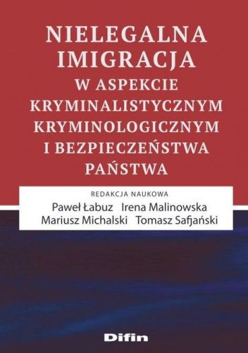 Nielegalna imigracja w aspekcie kryminalistycznym, kryminologicznym i bezpieczeństwa państwa