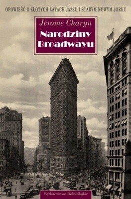 Narodziny Broadwayu. Opowieść o złotych latach jazzu i starym Nowym Yorku