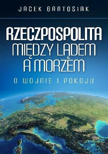 Rzeczpospolita między lądem a morzem. O wojnie i pokoju
