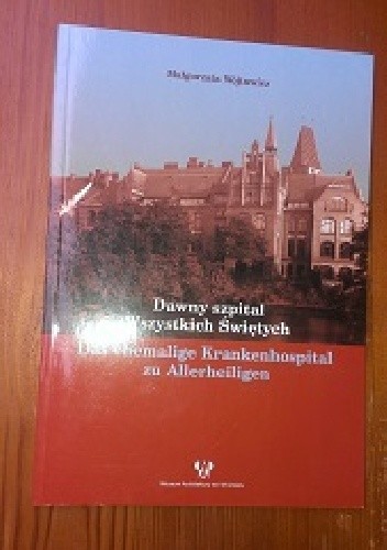 Dawny szpital Wszystkich Świętych / Das ehemalige Krankenhospital zu Allerheiligen